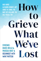 How to Grieve What We've Lost: Evidence-Based Skills to Process Grief and Reconnect with What Matters 1648483194 Book Cover