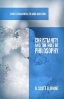 Christianity and the Role of Philosophy (Christian Answers to Hard Questions) (Apologia) 1596386746 Book Cover