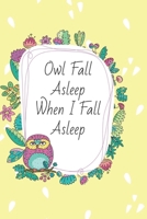 Owl Fall Asleep When I Fall Asleep: 6x9 journal for nocturnal thinkers and insomniacs - who can't sleep and need a place to store their thoughts 1697683061 Book Cover
