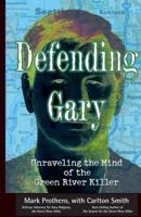 Defending Gary: Unraveling the Mind of the Green River Killer 0787981060 Book Cover