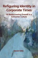 Refiguring Identity in Corporate Times: Rediscovering Oneself in a Consumer Culture 1789761875 Book Cover