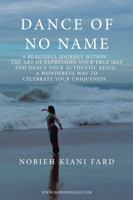 Dance of No Name : A Beautiful Journey Within... the Art of Expressing Your True Self and Dance Your Authentic Being, a Wonderful Way to Celebrate Your Uniqueness 1982248238 Book Cover