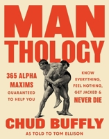 Man-thology: 365 Alpha Maxims and Musings to Help You Know Everything, Feel Nothing, Get Jacked, and Never Die 1683695410 Book Cover