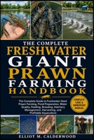 THE COMPLETE FRESHWATER GIANT PRAWN FARMING HANDBOOK: The Complete Guide to Freshwater Giant Prawn Farming, Pond Preparation, Water Quality, Feeding, ... Harvesting, and Profitable Aquaculture B0HD7SJBL8 Book Cover