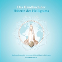 Das Handbuch der Hüterin des Heiligtums: Seelennahrung für eine neue Weiblichkeit in Führung (German Edition) 3751956107 Book Cover