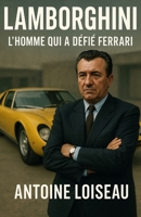 Lamborghini : L'homme qui a défié Ferrari: Secrets, échecs et audace d’un visionnaire qui a révolutionné l’automobile de luxe B0FHPYFBZ9 Book Cover
