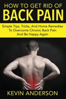 Back Pain: Simple Tips, Tricks, and Home Remedies to Overcome Chronic Back Pain and Be Happy Again 1951755081 Book Cover
