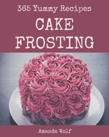 365 Yummy Cake Frosting Recipes: An One-of-a-kind Yummy Cake Frosting Cookbook B08HJ5HMLV Book Cover