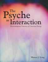 The Psyche as Interaction: Electromagnetic Patterns of Conscious Energy 1483411567 Book Cover