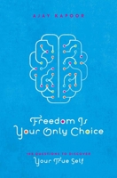 Freedom Is Your Only Choice: 108 Questions To Discover Your True Self 1611250420 Book Cover