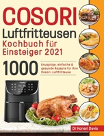 Cosori Air Fryer Cookbook for Beginners 2021: 1000 knusprige, einfache & gesunde Rezepte für Ihre Cosori- Luftfritteuse 1954703295 Book Cover