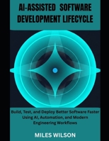 Ai-Assisted Software Development Lifecycle: Build, Test, and Deploy Better Software Faster Using AI, Automation, and Modern Engineering Workflows B0GZDGNDWJ Book Cover