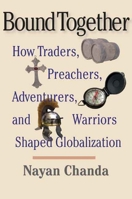 Bound Together: How Traders, Preachers, Adventurers, and Warriors Shaped Globalization 0300136234 Book Cover