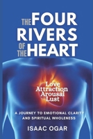 The Four Rivers of the Heart: Love, Attraction, Arousal and Lust - A Journey to Emotional Clarity and Spiritual Wholeness B0FP9CWK9K Book Cover
