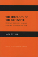 The Ideology of the Offensive: Military Decision Making and the Disasters of 1914 (Cornell Studies in Security Affairs) 0801416574 Book Cover