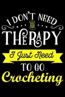 I Don't Need Therapy I Just Need To Go Crocheting: Funny Crocheting lined journal Gifts Idea. Best Lined Journal gifts for Crochet Lovers who loves Crocheting. This Funny Crochet Lined journal Gifts i 170589061X Book Cover