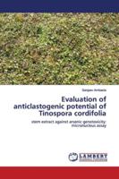 Evaluation of anticlastogenic potential of Tinospora cordifolia: stem extract against arsenic genotoxicity: micronucleus assay 6134980927 Book Cover