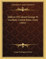 Address Of Colonel George W. Goethals, United States Army 1166394212 Book Cover