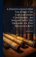 A Dissertation Upon The Subject Of Circumcision. Containing, An Inquiry Into The Original Of This Religious Rite (Danish Edition) B0FKL65TQX Book Cover