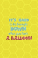 It's Hard To Be Brought Down When You Have A Balloon: Notebook Journal Composition Blank Lined Diary Notepad 120 Pages Paperback Yellow Hive Balloon 1712309781 Book Cover