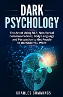 Dark Psychology: The Art of Using NLP, Non-Verbal Communications, Body Language and Persuasion to Get People to Do What You Want 1087972019 Book Cover