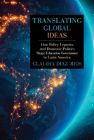 Translating Global Ideas: How Policy Legacies and Domestic Politics Shape Education Governance in Latin America 1438497253 Book Cover