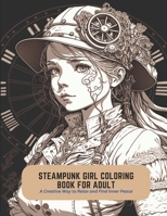 Steampunk Girl Coloring Book For Adult: A Creative Way to Relax and Find Inner Peace B0C2S9T6WC Book Cover