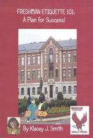 Freshman Etiquette 101; A Plan for Success!: Any Advanced Education Is Tough, But If You Have a Mapped Out Plan to Succeed, It Can Make Your Academic Life That Much More Fun, and Definitely Highly Suc 1499122217 Book Cover