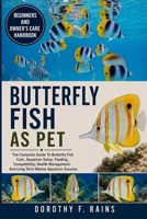 BUTTERFLY FISH AS PET: The Complete Guide To Butterfly Fish Care, Aquarium Setup, Feeding, Compatibility, Health Management, And Long-Term Marine Aquarium Success B0H1WKVGJQ Book Cover