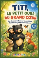 Titi, le petit ours au grand cœur: Une histoire touchante pour enfants sur la gentillesse, l’entraide, l’amitié et le bonheur de partager, pour les 5 à 8 ans • Livre tout en couleurs (French Edition) B0HHCMQ1P1 Book Cover
