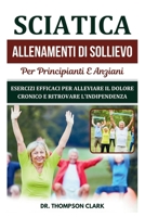 Sciatica Allenamenti Di Sollievo Per Principianti E Anziani: Esercizi Efficaci Per Alleviare Il Dolore Cronico E Ritrovare L'indipendenza (Italian Edition) B0DPW81KF8 Book Cover