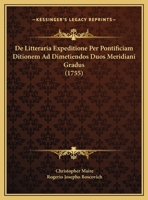 De Litteraria Expeditione Per Pontificiam Ditionem Ad Dimetiendos Duos Meridiani Gradus: Et Corrigendam Mappam Geographicam, Iussu Et Auspiciis Benedicti XIV Pont. Max 1165437651 Book Cover