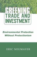 Greening Trade and Investment: Environmental Protection Without Protectionism 1853837873 Book Cover