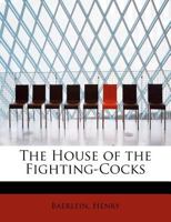 The House of the Fighting-Cocks 1113545755 Book Cover