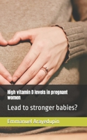 High vitamin D levels in pregnant women: Lead to stronger babies? B09XZ8J2ND Book Cover