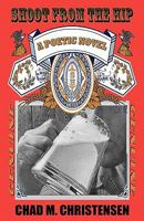 Shoot From The Hip: a poetic novel 1449583717 Book Cover