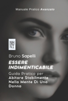 Essere Indimenticabile: Guida Pratica per Abitare Stabilmente Nella Mente Di Una Donna (Italian Edition) B0FKYHHTYL Book Cover