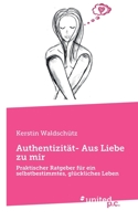 Authentizität- Aus Liebe zu mir: Praktischer Ratgeber für ein selbstbestimmtes, glückliches Leben 3710357284 Book Cover