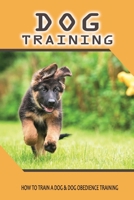 Dog Training: How To Train A Dog & Dog Obedience Training: Train Your Dog To Stay B09BMBF2RV Book Cover