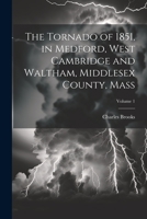 The Tornado of 1851, in Medford, West Cambridge and Waltham, Middlesex County, Mass; Volume 1 1021940569 Book Cover