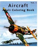 Aircraft: Adult Coloring Book Vol.1: Airplane, Tank, Battleship Sketches for Coloring (Adult Coloring Book Series) (Volume 1) 1533630682 Book Cover