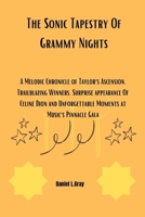 The Sonic Tapestry Of Grammy Nights: A Melodic Chronicle of Taylor's Ascension, Trailblazing Winners, Surprise appearance Of Celine Dion and Unforgettable Moments at Music's Pinnacle Gala B0CV4G2LN9 Book Cover