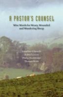 A Pastor's Counsel: Words of Wisdom for Weary, Wounded & Wnadering Sheep 1599251574 Book Cover