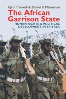 The African Garrison State: Human Rights & Political Development in Eritrea 1847010695 Book Cover
