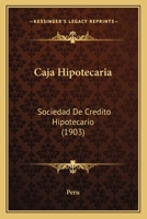 Caja Hipotecaria: Sociedad De Credito Hipotecario (1903) (Spanish Edition) 1148903356 Book Cover