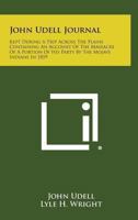 John Udell Journal: Kept During a Trip Across the Plains Containing an Account of the Massacre of a Portion of His Party by the Mojave Ind 1258881578 Book Cover