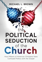 The Political Seduction of the Church: How Millions Of American Christians Have Confused Politics with the Gospel 1954618492 Book Cover