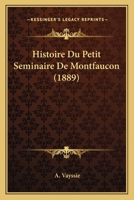 Histoire Du Petit Sa(c)Minaire de Montfaucon (A0/00d.1889) 2012670792 Book Cover