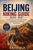 BEIJING HIKING GUIDE 2026–2027: Great Wall of China Trails with Descriptive Trail Maps, Scenic Walking Routes, Historic Watchtowers, Hidden Wall ... Adventures (World Trail Explorer Series) B0H8KFGR97 Book Cover