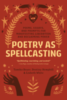 Poetry as Spellcasting: Poems, Essays, and Prompts for Manifesting Liberation and Reclaiming Power 1623177197 Book Cover